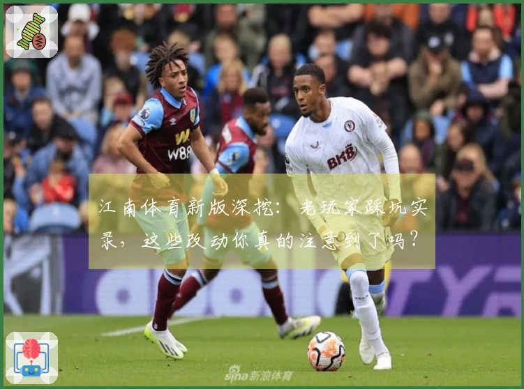 江南体育新版深挖：老玩家踩坑实录，这些改动你真的注意到了吗？